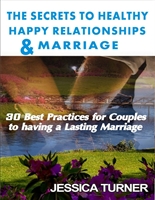 THE SECRETS TO HEALTHY, HAPPY RELATIONSHIPS & MARRIAGE: 30 Best Practices for couples to having a Lasting Marriage