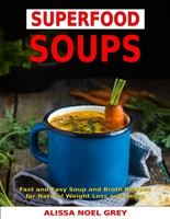 Superfood Soups: Fast and Easy Soup and Broth Recipes for Natural Weight Loss and Detox : Healthy Recipes for Weight Loss (The Everyday Cookbook)