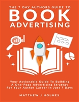 The 7 Day Authors Guide To Book Advertising: Your Actionable Guide To Building A One Page Book Advertising Strategy For Your Author Career In Just 7 Days (The 7 Day Author Series)