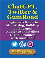 ChatGPT, Twitter & GumRoad: Beginner's Guide to Monetizing, Building an Engaged Audience and Selling Digital Products with GumRoad (AI Writing Multiple Tools Book 11)