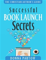 Successful Book Launch Secrets: Book Marketing Tips From a Bestselling Author to Make YOU a Book Marketing Hero (The Christian Author's Guide 2)