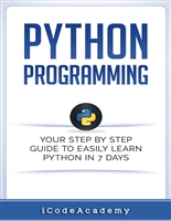 Python: Programming: Your Step By Step Guide To Easily Learn Python in 7 Days (Python for Beginners, Python Programming for Beginners, Learn Python, Python Language)