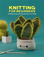 Knitting for Beginners: Knitting Amazing and Unique Items for Your Family: Learning to Knit