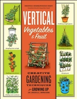 Vertical Vegetables \& Fruit: Creative Gardening Techniques for Growing Up in Small Spaces - PDFDrive.com