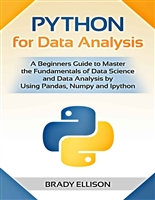 Python for Data Analysis: A Beginners Guide to Master the Fundamentals of Data Science and Data Analysis by Using Pandas, Numpy and Ipython