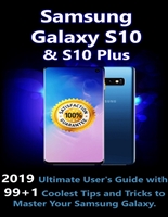 Samsung Galaxy S10 & S10 Plus : 2019 Ultimate User's Guide with 99+1 Coolest Tips and Tricks to Master Your Samsung Galaxy