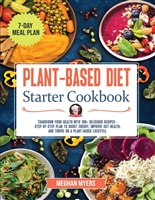 Plant-Based Diet Starter Cookbook: Transform your health with 100+ delicious recipes - step-by step plan to boost energy, improve gut health, and thrive on a plant-based lifestyle