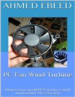 PC Fan Wind Turbine: How to turn an old PC Fan into a small wind turbine the easy way