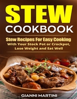 Stew Cookbook: Crockpot Stew Recipes for Easy Cooking, To Lose Weight and Eat Well (Healthy Cooking)