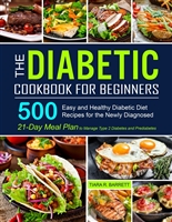 The Diabetic Cookbook for Beginners: 500 Easy and Healthy Diabetic Diet Recipes for the Newly Diagnosed | 21-Day Meal Plan to Manage Type 2 Diabetes and Prediabetes