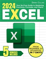 Excel: Your No-Fuss Guide to Mastering Functions, Formulas, and Charts: Step-by-Step Instructions and Expert Tips for Rapid Learning | From Beginner to Advanced in 7 Days