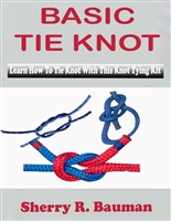 BASIC TIE KNOT: Learn Steps On How To Tie Knot With This Knot Tying Kit For Learning Basic And Easy Instructions On Making Single Knot With Over 25 Types Of Knotting In This Manual For Beginners