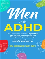 Men with ADHD: The Complete Guide for Organizing, Overcoming Distractions, and Strengthening Relationships. Manage Emotions and Thrive at Work and Life