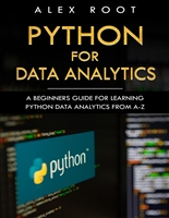 Python for Data Analytics: A Beginners Guide for Learning Python Data Analytics from A-Z