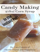Candy Making Without Corn Syrup in the Instant Pot: Old fashioned recipes made with ingredients you can trust