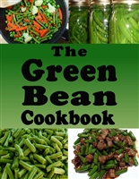 The Green Bean Cookbook: Green Bean Recipes From Casserole to Saute or Canned