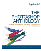 The Photoshop Anthology: 101 Web Design Tips, Tricks & Techniques