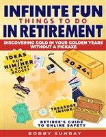 Infinite Fun Things to Do in Retirement: Discovering Gold in Your Golden Years Without a Pickaxe