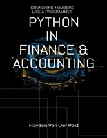 Python in Finance & Accounting: CRUNCHING NUMBERS LIKE A PROGRAMMER: The Definitive Guide to Python for Finance & Accounting (The Pythonin Prodigy Series: ... Power Across Business Domains Book 4)