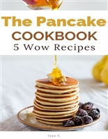 The Pancake Cookbook: 5 Wow Recipes