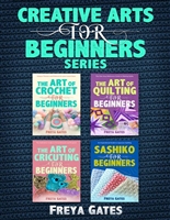 Creative Arts for Beginners Series: Books 1 - 4