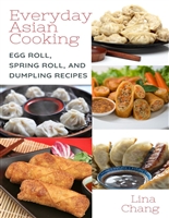 Everyday Asian Cooking: Egg Roll, Spring Roll, and Dumpling Recipes