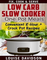 Low Carb Slow Cooker One Pot Meals: Convenient 8-Hour + Crockpot Recipes - Fix, Cook & Serve