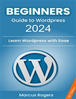 Beginners Guide to WordPress 2024 and Beyond: Learn Wordpress with Ease