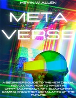 METAVERSE: A Beginner's Guide To The New Digital Revolution. How To Invest In Cryptocurrency, NFT, Blockchain Gaming And Other Digital Arts Of The Future