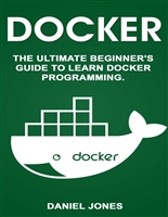 Docker: The Ultimate Beginner's Guide to Learn Docker Programming