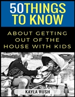 50 Things to Know About Getting Out of the House with Kids