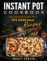 Instant Pot Cookbook: The Ultimate Guide Plus 101 Delicious Recipes