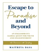 Escape To Paradise and Beyond: An Englishman's Global Quest For Truth And Enlightenment