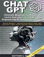 ChatGPT - Ultimate Beginner to Pro Guide - Learn how you can use Prompt Engineering AI to Improve your Life: Make Money, Improve Workflow, and Saving Time have never been easier!