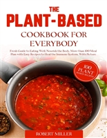 The Plant-Based Cookbook for Everybody: Fresh Guide to Eating Well, Nourish the Body, More than 100 Meal Plan with Easy Recipes to Heal the Immune System, With Pictures'