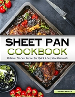 Sheet Pan Cookbook: Delicious No-Fuss Recipes for Quick & Easy One-Pan Meals