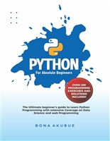Python for Absolute Beginners: The Ultimate Beginner's Guide to Learn Python Programming with Extensive Coverage on Data Science and Web Programming