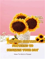 Flower Knitting Patterns to Brighten Your Day: How To Knit A Flower
