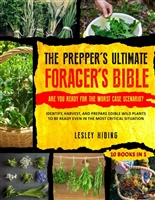 The Prepper's Ultimate Forager's Bible: Identify, Harvest, and Prepare Edible Wild Plants to Be Ready Even in the Most Critical Situation