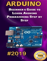 Arduino: 2019 Beginner's Guide to Learn Arduino Programming Step by Step