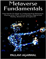 Metaverse Fundamentals: Easy Hands-On Book on Understanding Metaverse, Buying Land, NFTs, Virtual Reality, Augmented Reality, Blockchain & Crypto Art