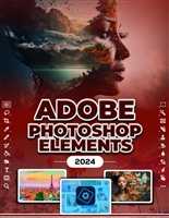 Photoshop Elements 2024: Image Manipulation Mastery Course on Photoshop Elements 2024 for Beginners, Seniors and Professionals
