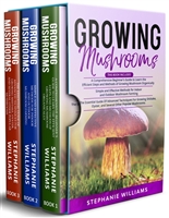 Growing Mushrooms : 3 in 1- A Comprehensive Beginner’s Guide+ Simple and Effective Methods for Indoor and Outdoor Mushroom Farming+ Advanced Techniques For Growing Shiitake and Oyster Mushrooms
