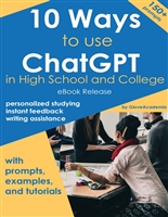 10 Ways to Use ChatGPT in Highschool and College:: A Beginner Guide to ChatGPT with Real Prompts, Examples, Tips, and Step-by-Step Tutorials that Help Students Learn, Write, and Communicate.
