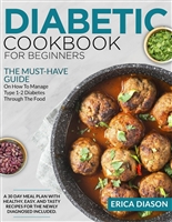 Diabetic Cookbook for Beginners: The Must-Have Guide On How To Manage Type 1-2 Diabetes Through The Food. A 30 Day Meal Plan With Healthy, Easy, And Tasty Recipes for the Newly Diagnosed Included.