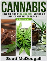 Cannabis: 2 Books In 1 - How To Grow Cannabis Indoors & DIY Cannabis Extracts