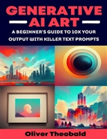 Generative AI Art: A Beginner’s Guide to 10x Your Output with Killer Text Prompts (Midjourney, DALL-E 2, Craiyon) (2023 AI Text Prompt Engineering Series)