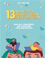 13 Ways To Boost Teen Self-Esteem: Gain Self Confidence And Overcome Your Insecurities