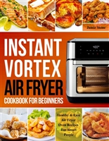 Instant Vortex Air Fryer Cookbook For Beginners: Healthy & Easy Air Fryer Oven Recipes For Smart People