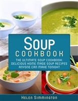 Soup Cookbook: The Ultimate Soup Cookbook: Delicious, Home Made Soup Recipes Anyone Can Make Tonight! (Soup Cookbook, Soup Cookbook Series)